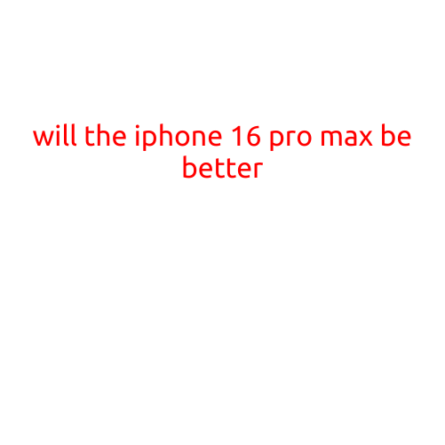 Will the iPhone 16 Pro Max be Better?