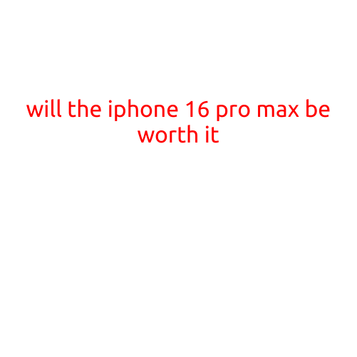 Will the iPhone 16 Pro Max be Worth it?