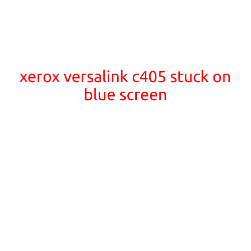 Xerox VersaLink C405 Stuck on Blue Screen: Troubleshooting Solutions