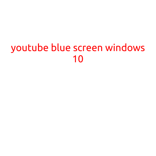 YouTube Blue Screen Windows 10: Understanding and Troubleshooting the Issue