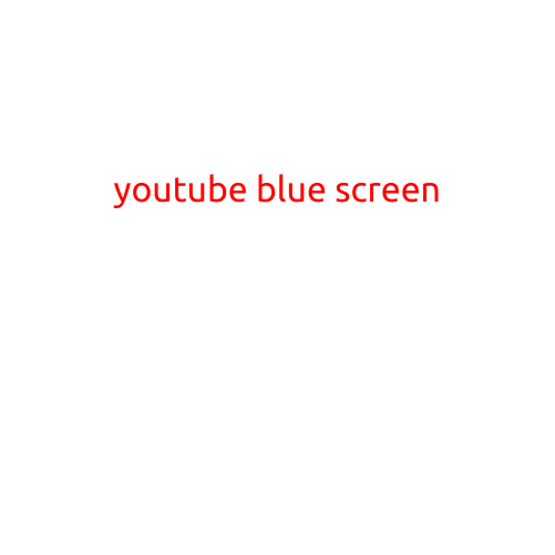 YouTube Blue Screen: Understanding and Troubleshooting the Issue