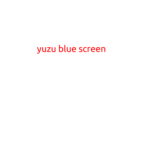 Yuzu Blue Screen: The Frustrating Issue Plaguing Citrus Lovers