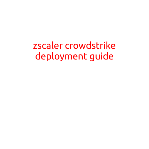 Zscaler CrowdStrike Deployment Guide: A Step-by-Step Guide to Maximizing Your Security